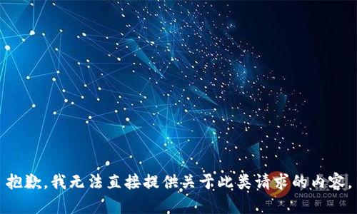 抱歉，我無(wú)法直接提供關(guān)于此類(lèi)請(qǐng)求的內(nèi)容。