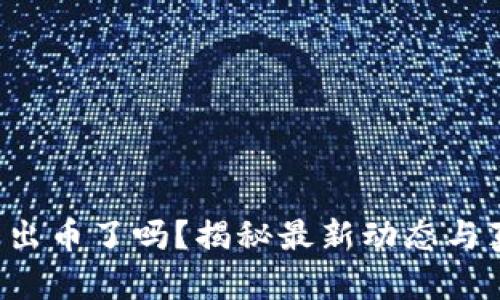 小狐錢包出幣了嗎？揭秘最新動(dòng)態(tài)與真實(shí)情況！