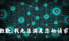 抱歉，我無(wú)法滿(mǎn)足您的請(qǐng)