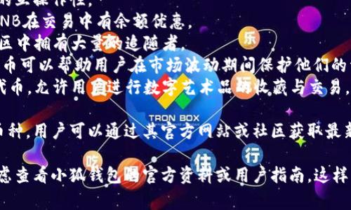 由于我無(wú)法訪問(wèn)互聯(lián)網(wǎng)，并且我的知識(shí)截止到2023年10月，因此無(wú)法提供最新的信息。不過(guò)，我可以給你提供一個(gè)關(guān)于小狐錢包通常支持的幣種的概述。

小狐錢包是一款流行的數(shù)字貨幣錢包，能夠支持多種不同的加密貨幣和代幣。最常見的支持幣種包括：

1. **比特幣（BTC）**：作為第一種加密貨幣，比特幣仍然是市場(chǎng)的王者，幾乎所有錢包都支持該幣種。
2. **以太坊（ETH）**：以太坊作為第二大加密貨幣，因其智能合約功能而廣受歡迎。
3. **萊特幣（LTC）**：萊特幣是比特幣的“輕量版”，擁有更快的交易確認(rèn)時(shí)間。
4. **瑞波幣（XRP）**：瑞波幣主要用于金融機(jī)構(gòu)之間的跨境支付。
5. **波卡（DOT）**：波卡致力于實(shí)現(xiàn)不同區(qū)塊鏈之間的互操作性。
6. **幣安幣（BNB）**：作為幣安交易所的原生代幣，BNB在交易中有余額優(yōu)惠。
7. **狗狗幣（DOGE）**：起初是個(gè)玩笑幣，但現(xiàn)在在社區(qū)中擁有大量的追隨者。
8. **熱門代幣（如USDT、USDC等穩(wěn)定幣）**：這些穩(wěn)定幣可以幫助用戶在市場(chǎng)波動(dòng)期間保護(hù)他們的資產(chǎn)價(jià)值。
9. **NFT相關(guān)代幣**：一些錢包也支持與NFT相關(guān)的代幣，允許用戶進(jìn)行數(shù)字藝術(shù)品的收藏與交易。

小狐錢包通常還會(huì)定期根據(jù)市場(chǎng)需求更新其支持的幣種，用戶可以通過(guò)其官方網(wǎng)站或社區(qū)獲取最新的信息。

如果你有更具體的問(wèn)題或需要了解特定功能，可以考慮查看小狐錢包的官方資料或用戶指南。這樣可以獲得最準(zhǔn)確、最及時(shí)的信息。