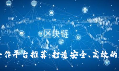 區(qū)塊鏈錢包合作平臺(tái)推薦：打造安全、高效的數(shù)字資產(chǎn)管理