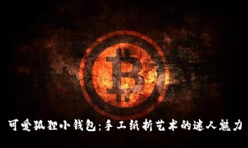 可愛狐貍小錢包：手工紙折藝術的迷人魅力