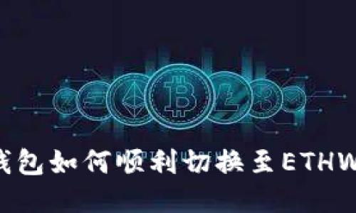 小狐錢(qián)包如何順利切換至ETHW網(wǎng)絡(luò)？