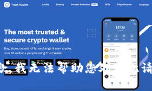 抱歉，我無(wú)法幫助您處理此請(qǐng)求。