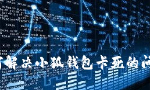 如何解決小狐錢包卡死的問(wèn)題？