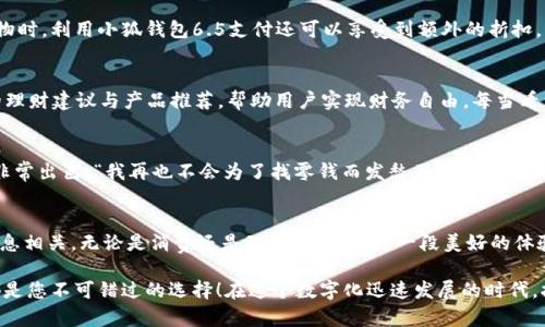   小狐錢包6.5：全新數(shù)字錢包體驗(yàn)，暢享安全與便捷！ / 

 guanjianci 小狐錢包, 數(shù)字錢包, 安全便捷 /guanjianci 

前言：數(shù)字錢包的崛起
在這個(gè)日新月異的時(shí)代，數(shù)字錢包作為一種便利的支付手段，正逐漸走進(jìn)人們的日常生活。小狐錢包6.5便是其中的一匹黑馬，它不僅在性能上有所提升，更在用戶體驗(yàn)上做到了極致。無論是購物、理財(cái)，還是社交，小狐錢包6.5都能幫您輕松搞定。多么令人振奮??！

一、小狐錢包6.5的亮眼功能
小狐錢包6.5具備多種特性，使其成為用戶日常生活中的得力助手。首先，它采用了最先進(jìn)的加密技術(shù)，確保用戶的資金安全。同樣重要的是，用戶體驗(yàn)設(shè)計(jì)經(jīng)過精心考慮，界面，操作流暢，不會(huì)給用戶帶來困擾。例如，付款方式可以通過指紋或者面部識(shí)別來完成，這種智能化的體驗(yàn)簡直令人驚艷！

二、安全至上的設(shè)計(jì)理念
在數(shù)字錢包的推廣中，安全性是用戶最為關(guān)心的一個(gè)問題。小狐錢包6.5在這方面下足了功夫。它采用多重認(rèn)證機(jī)制，包括雙重身份驗(yàn)證、實(shí)時(shí)交易監(jiān)控等，保障用戶的交易安全。想象一下，不再擔(dān)心個(gè)人信息泄露或者資金丟失，這對(duì)于每個(gè)用戶來說，都是一份安心。

三、便捷的支付體驗(yàn)
使用小狐錢包6.5進(jìn)行支付，您會(huì)感受到無比的便捷。無論是在線購物、購買電影票，還是在超市結(jié)賬，只需輕輕一點(diǎn)或掃一掃，就能完成支付。這種體驗(yàn)不僅節(jié)省了時(shí)間，也提升了生活的效率。試想一下，您不再需要頻繁掏出信用卡或現(xiàn)金，支付變得如此輕松，誰能不愛這樣便捷的生活方式呢？

四、多樣化的交易功能
不僅如此，小狐錢包6.5還支持多種虛擬貨幣、積分兌換、購物優(yōu)惠等功能，滿足不同用戶的需求。舉個(gè)例子，假如您在某商家購物時(shí)，利用小狐錢包6.5支付還可以享受到額外的折扣，豈不是省了一筆可觀的開支？這樣的交易模式，多么讓人心動(dòng)啊！

五、個(gè)性化的財(cái)富管理
小狐錢包6.5還為用戶提供了個(gè)人理財(cái)功能，您可以在這個(gè)平臺(tái)上管理自己的財(cái)富。系統(tǒng)會(huì)針對(duì)用戶的消費(fèi)習(xí)慣提供個(gè)性化的理財(cái)建議與產(chǎn)品推薦，幫助用戶實(shí)現(xiàn)財(cái)務(wù)自由。每當(dāng)看到自己的資產(chǎn)逐漸增值，簡直是無比的激動(dòng)與滿足！

六、用戶好評(píng)如潮
小狐錢包6.5自發(fā)布以來，獲得了眾多用戶的好評(píng)。他們一致認(rèn)為這款錢包不僅操作簡單易懂，而且在安全性和實(shí)用性上做得非常出色?！拔以僖膊粫?huì)為了找零錢而發(fā)愁了！”一位用戶如是說。還有更多用戶在社交平臺(tái)上分享他們與小狐錢包的美好經(jīng)歷，點(diǎn)贊的評(píng)論層出不窮，證明了小狐錢包6.5的獨(dú)特魅力。

七、總結(jié)：為未來而生的數(shù)字錢包
綜上所述，小狐錢包6.5不僅僅是一個(gè)數(shù)字錢包，更是一個(gè)整合了安全性、便捷性與個(gè)性化服務(wù)的生活助手。它與我們的生活息息相關(guān)，無論是消費(fèi)還是理財(cái)，都能成為一段美好的體驗(yàn)。多么令人期待未來的金融科技之旅?。?
希望通過這篇文章讓您對(duì)小狐錢包6.5有了一個(gè)全面的了解。無論您是想嘗試新科技，還是希望簡化生活流程，小狐錢包6.5都是您不可錯(cuò)過的選擇！在這個(gè)數(shù)字化迅速發(fā)展的時(shí)代，擁抱科技，擁抱未來，讓我們一起體驗(yàn)小狐錢包6.5帶來的無限可能吧！