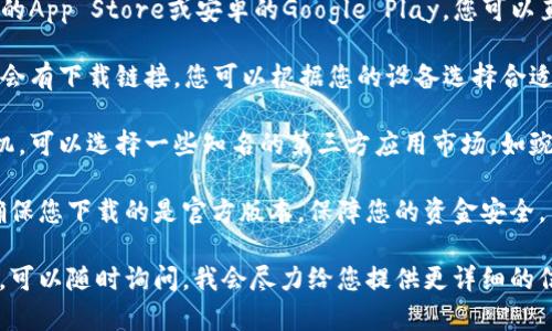 小狐錢包在哪下

要下載小狐錢包，您可以通過以下幾個步驟：

1. **應用商店**：前往您的手機應用商店，如蘋果的App Store或安卓的Google Play。您可以直接在搜索欄中輸入“小狐錢包”，然后下載。

2. **官方網站**：訪問小狐錢包的官方網站，通常會有下載鏈接，您可以根據您的設備選擇合適的版本進行下載。

3. **第三方應用市場**：如果您使用的是安卓手機，可以選擇一些知名的第三方應用市場，如豌豆莢、應用寶等，輸入“小狐錢包”進行查找和下載。

請確保在下載之前檢查應用的評價和下載量，以確保您下載的是官方版本，保障您的資金安全。

如果您對小狐錢包的使用有任何疑問或需要幫助，可以隨時詢問，我會盡力給您提供更詳細的信息！