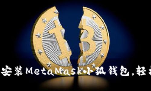 如何在瀏覽器中快速安裝MetaMask小狐錢包，輕松實(shí)現(xiàn)數(shù)字資產(chǎn)管理!