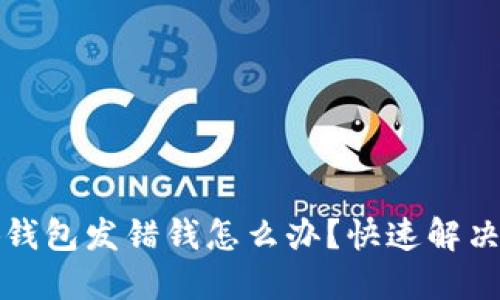 小狐錢包發(fā)錯錢怎么辦？快速解決指南