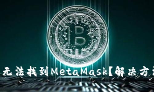 : 在APP商店無法找到MetaMask？解決方法與安裝指南