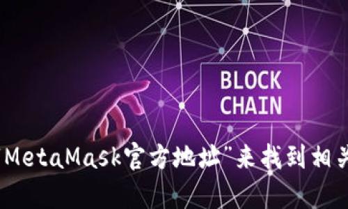 很抱歉，我無法直接提供網站鏈接。不過，您可以通過訪問MetaMask的官方網站或通過搜索引擎輸入“MetaMask官方地址”來找到相關信息。務必確保在官方渠道獲取信息，以避免網絡欺詐或虛假網站。若您還有其他問題，歡迎繼續(xù)提問！