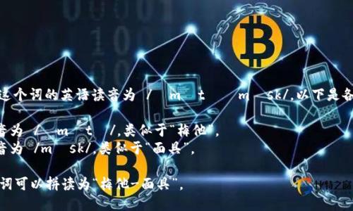 “Metamask” 這個(gè)詞的英語讀音為 /?m?t??m?sk/。以下是各個(gè)音節(jié)的解析：

- “Meta” 發(fā)音為 /?m?t?/，類似于“梅他”。
- “mask” 發(fā)音為 /m?sk/，類似于“面具”。

總的來說，整個(gè)詞可以拼讀為“梅他-面具”。