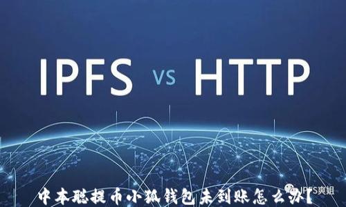 
中本聰提幣小狐錢(qián)包未到賬怎么辦？