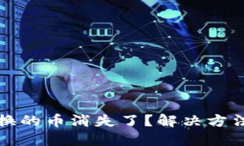 小狐錢包兌換的幣消失了？解決方法與經(jīng)驗分享