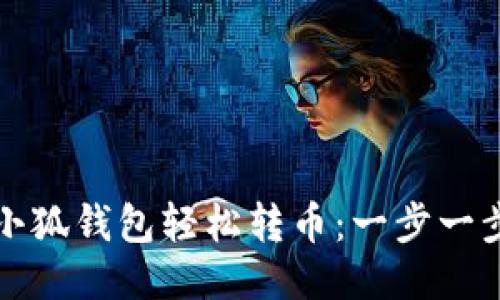 如何使用小狐錢包輕松轉(zhuǎn)幣：一步一步教你操作