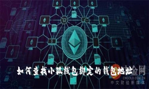 如何查找小狐線(xiàn)包綁定的錢(qián)包地址