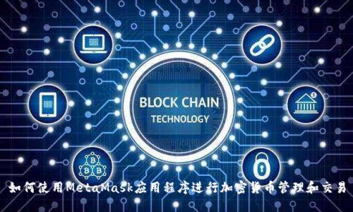 如何使用MetaMask應(yīng)用程序進(jìn)行加密貨幣管理和交易