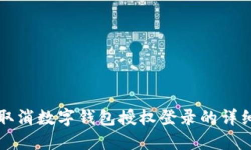 如何取消數(shù)字錢包授權(quán)登錄的詳細(xì)指南