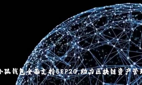 小狐錢包全面支持BEP20，助力區(qū)塊鏈資產(chǎn)管理
