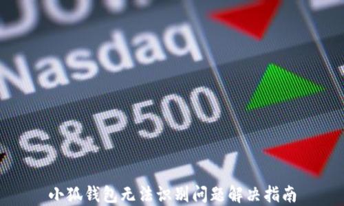 
小狐錢包無法識別問題解決指南