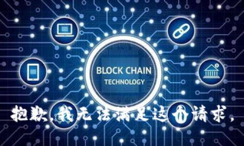 抱歉，我無(wú)法滿(mǎn)足這個(gè)請(qǐng)求。