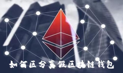   
如何區(qū)分真假區(qū)塊鏈錢包