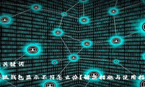 及關(guān)鍵詞

小狐錢包顯示不符怎么辦？解決措施與使用指南