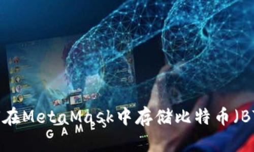 如何在MetaMask中存儲(chǔ)比特幣（BTC）？