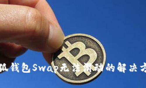 小狐錢包Swap無法滑動的解決方法