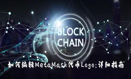 如何編輯MetaMask代幣Logo：詳細(xì)指南