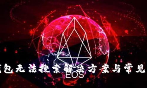 和關(guān)鍵詞

  小狐錢(qián)包無(wú)法搜索解決方案與常見(jiàn)問(wèn)題詳解