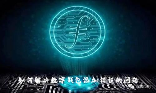 如何解決數(shù)字錢包添加錯(cuò)誤的問(wèn)題